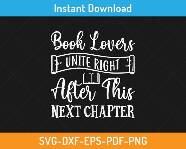 Book Lovers Unite Right After This Next Chapter SVG Print-ready File ...